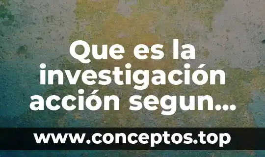Que es la investigación acción segun latorre