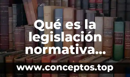Qué es la legislación normativa actual relativa a la información