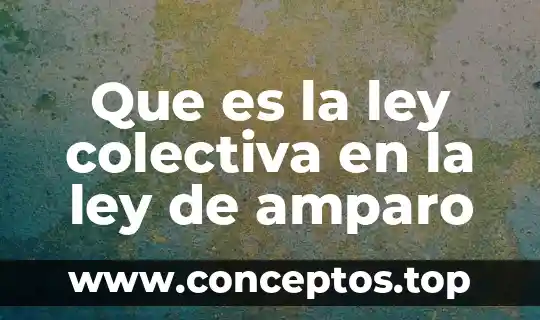 Que es la ley colectiva en la ley de amparo