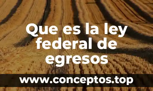 Que es una ley federal significado 3 Que es la ley federal de egresos