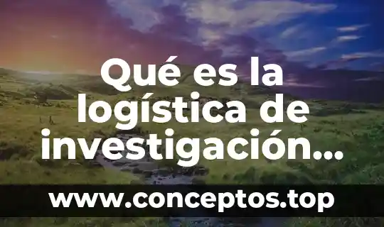 Qué es una conclusión en la investigación 5 Qué es la logística de investigación de mercado