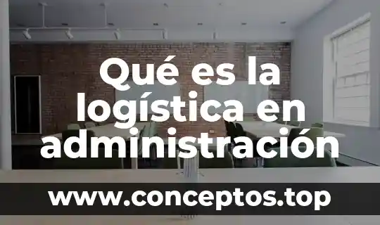 Que es administracion desconcentrados 6 Qu茅 es la log铆stica en administraci贸n