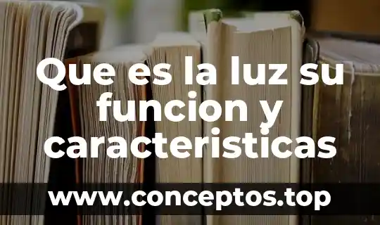 Que es la luz su funcion y caracteristicas