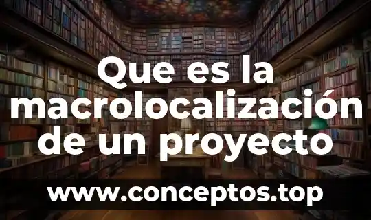 Que es nombre del proyecto 8 Que es la macrolocalización de un proyecto