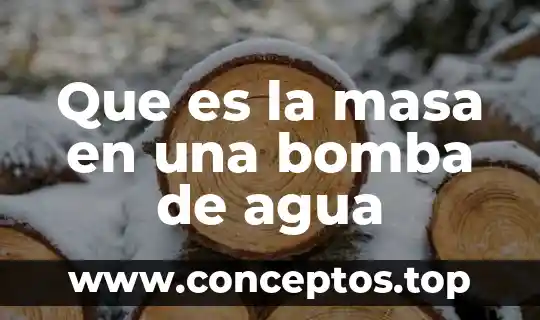 Que es la masa en una bomba de agua