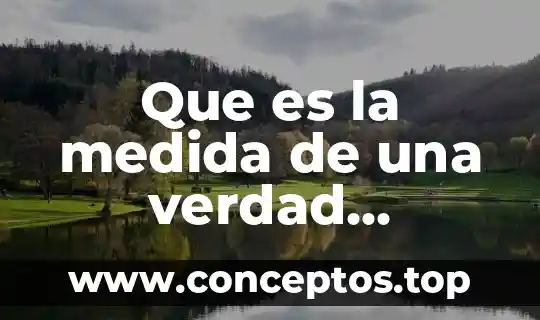 Que es la unidad y medida de actualizacion 3 Que es la medida de una verdad científica