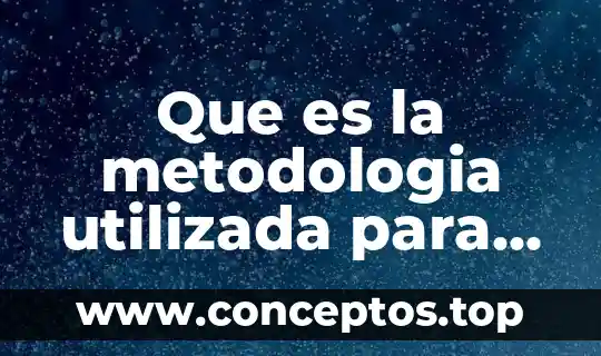 Que es la metodologia utilizada para el desarrollo del trabajo