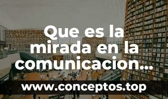 Que es ser licenciado en comunicacion humana 8 Que es la mirada en la comunicacion no verbal