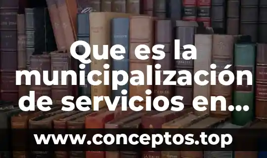 Que es la municipalización de servicios en mexico