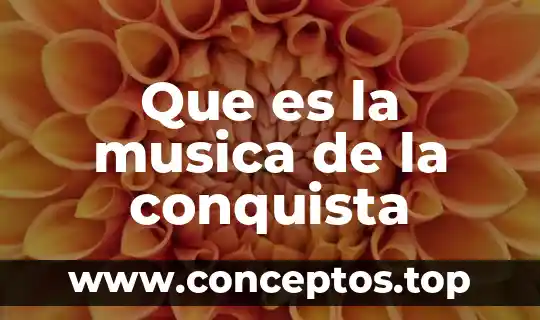 Que es la musica lossles 3 Que es la musica de la conquista