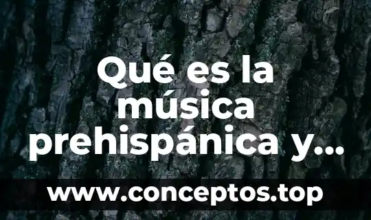 Qué es la música prehispánica y cuáles son sus características