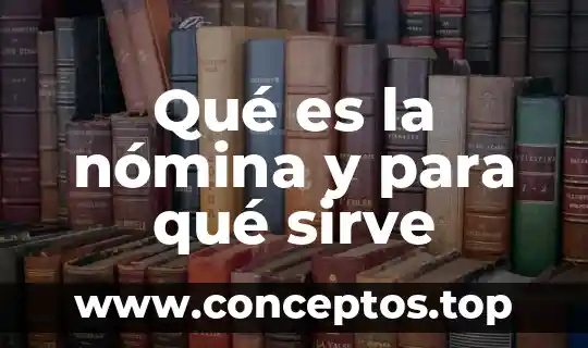 Que es el analisis de nomina 7 Qué es la nómina y para qué sirve