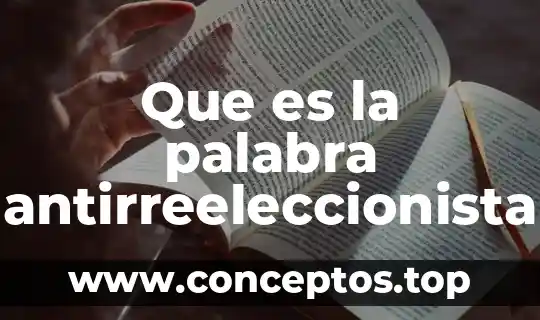 Que es palabra se torna de color 5 Que es la palabra antirreeleccionista