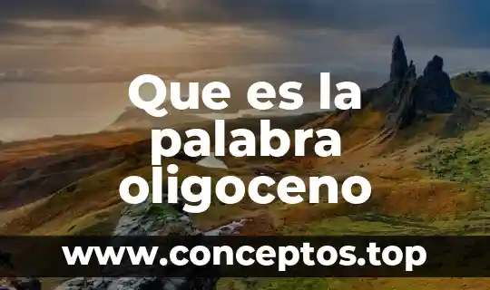 Que es palabra se torna de color 4 Que es la palabra oligoceno