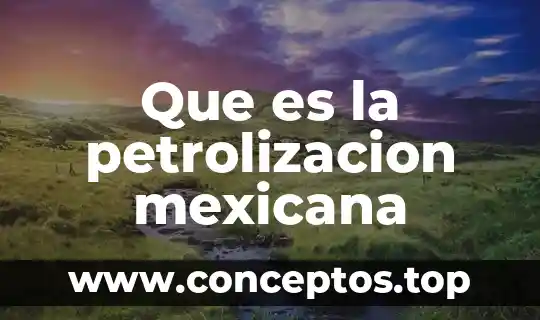 Que es la petrolizacion mexicana