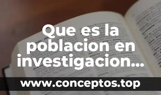 Que es la poblacion en investigacion segun autores
