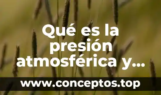 Qué es la presión atmosférica y cuál es su valor