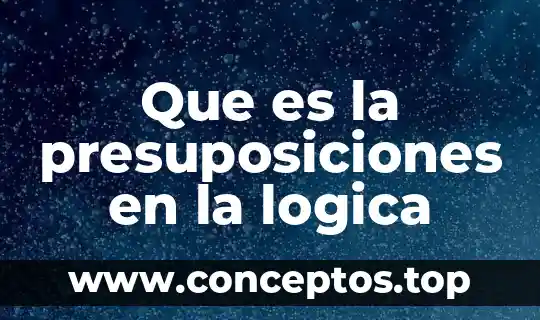 Que es la presuposiciones en la logica