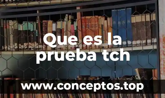 Que es la prueba tch