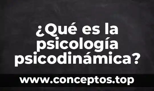¿Qué es la psicología psicodinámica?