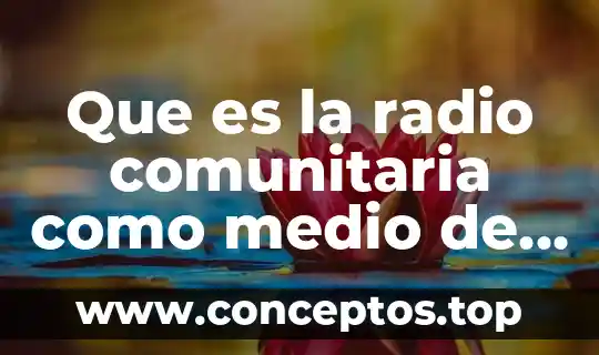 Que es la radio comunitaria como medio de comunicacion