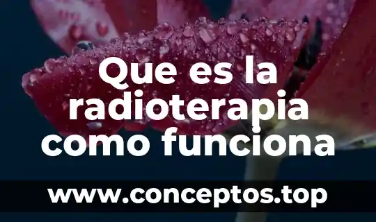 Medicina radioterapia que es 4 Que es la radioterapia como funciona