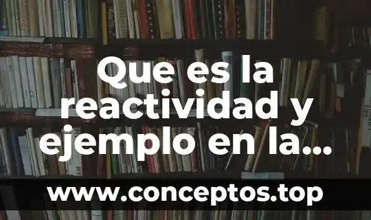 Que es la reactividad y ejemplo en la vida cotidiana
