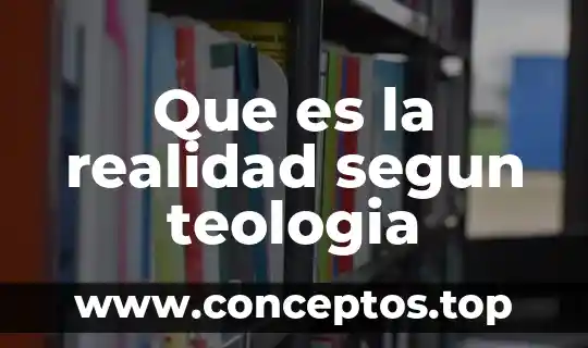 Que es la realidad segun teologia