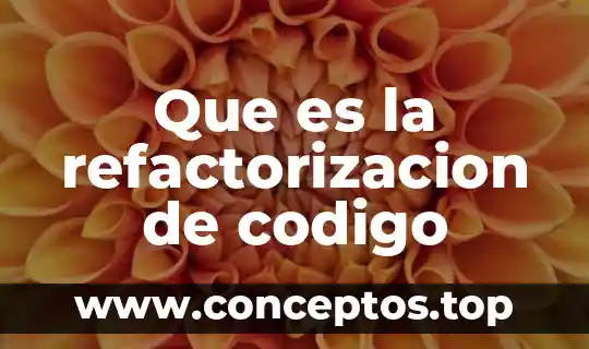 Que es la refactorizacion de codigo