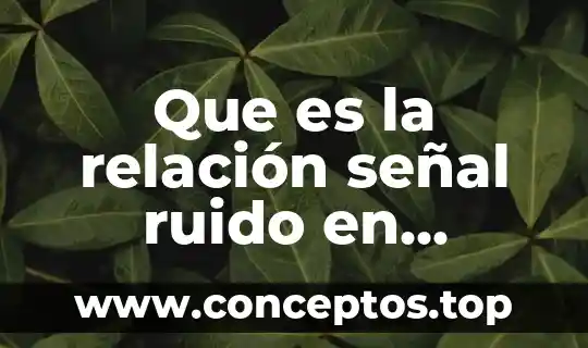 Que es una relacion mol masa 7 Que es la relación señal ruido en geofísica