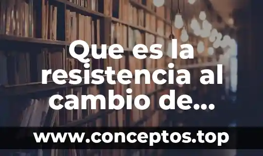 Que es la resistencia al cambio de empleados