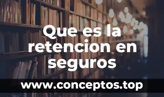 Que es la retencion en seguros