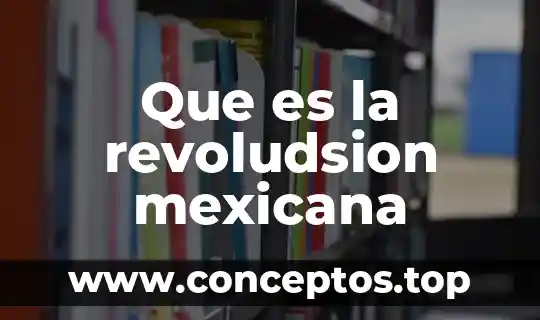 Que es la revoludsion mexicana