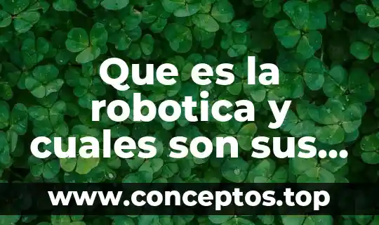 Que es factorizar y cuales son los tipos de factorizacion 4 Que es la robotica y cuales son sus componentes