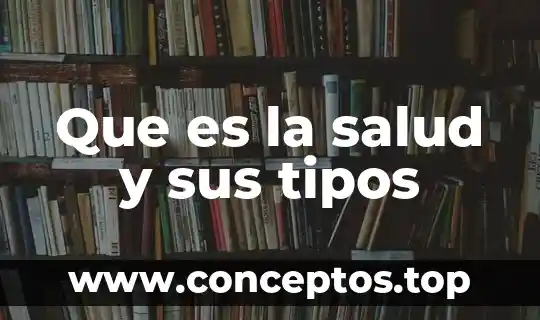 Que es la salud y sus tipos