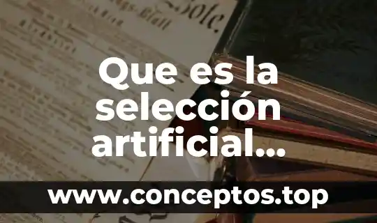 Libros donde venga que es una técnica y sus tipos 6 Que es la selección artificial ejemplos en donde se aplica
