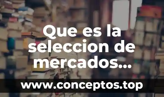 Que es la seleccion de mercados internacionales