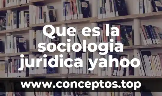 Que es la sociologia juridica yahoo