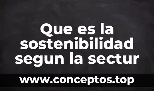 Que es la sostenibilidad segun la sectur
