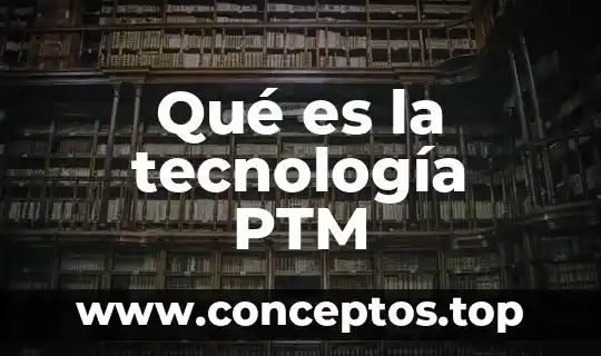 Qué es la tecnología PTM