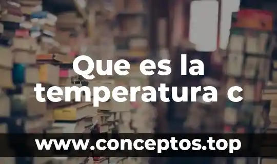Que es la temperatura c