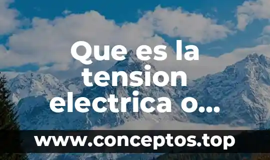 Que es la tension electrica o diferencia de potencial