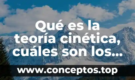 Qué es la teoría cinética, cuáles son los tipos