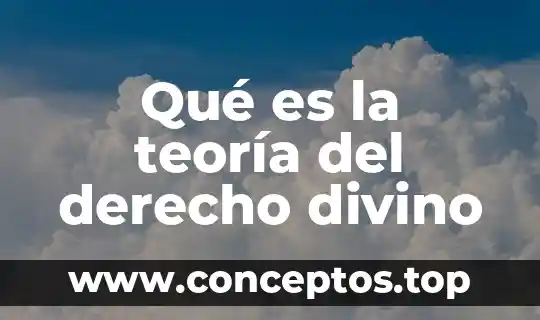 Que es la teoria y para que sirve 7 Qué es la teoría del derecho divino
