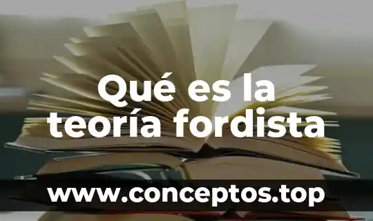 Qué es al teoría 8 Qué es la teoría fordista
