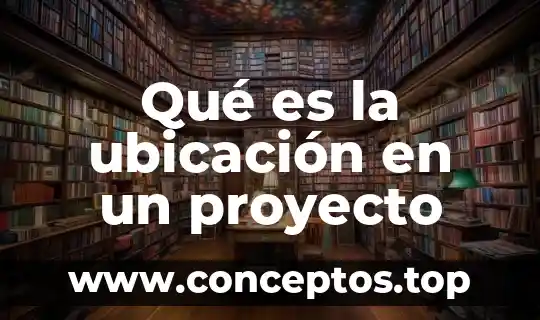 Qué es la ubicación en un proyecto