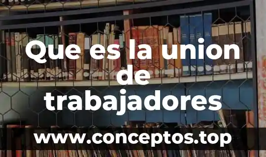 Que es la union de trabajadores