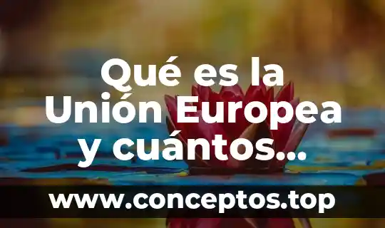 Qué es la Unión Europea y cuántos países la integran