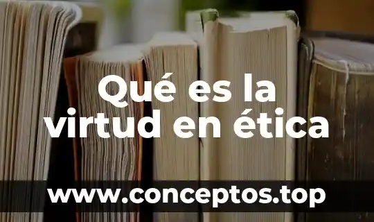 Qué es la virtud en ética