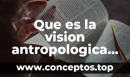 Visión intermedia que es 6 Que es la vision antropologica de la cultura